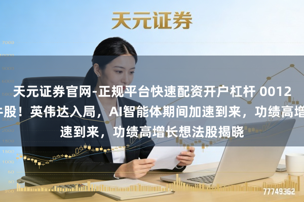 天元证券官网-正规平台快速配资开户杠杆 001267，13倍大牛股！英伟达入局，AI智能体期间加速到来，功绩高增长想法股揭晓